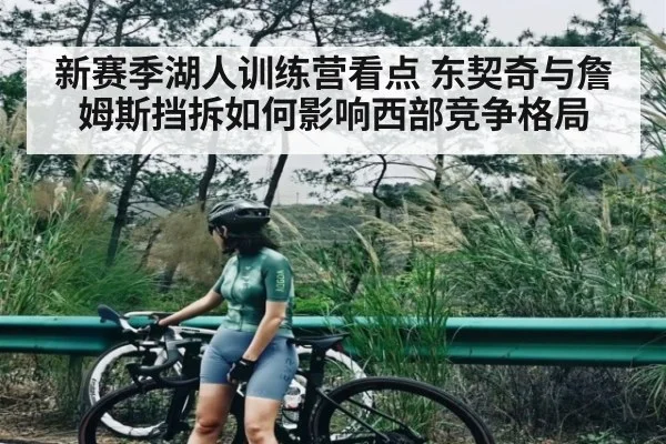 新赛季湖人训练营看点 东契奇与詹姆斯挡拆如何影响西部竞争格局